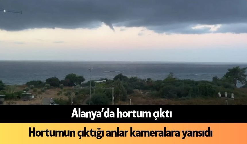Alanya'da hortum çıktı: O anlar kameralara yansıdı