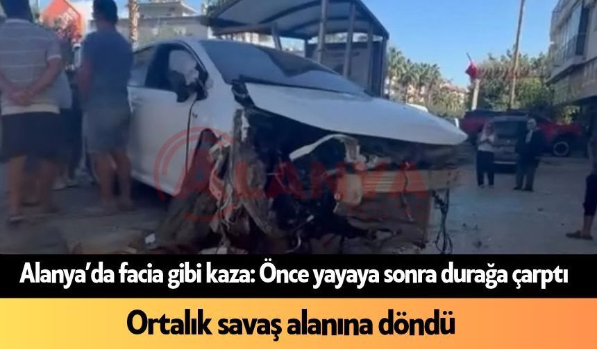 Alanya’da facia gibi kaza: Önce yayaya sonra durağa çarptı