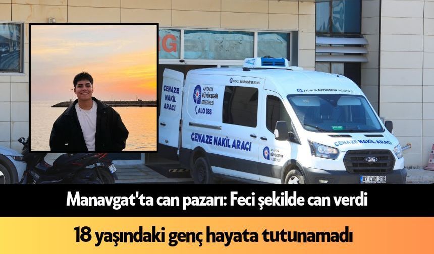 Manavgat'ta can pazarı: Feci şekilde can verdi