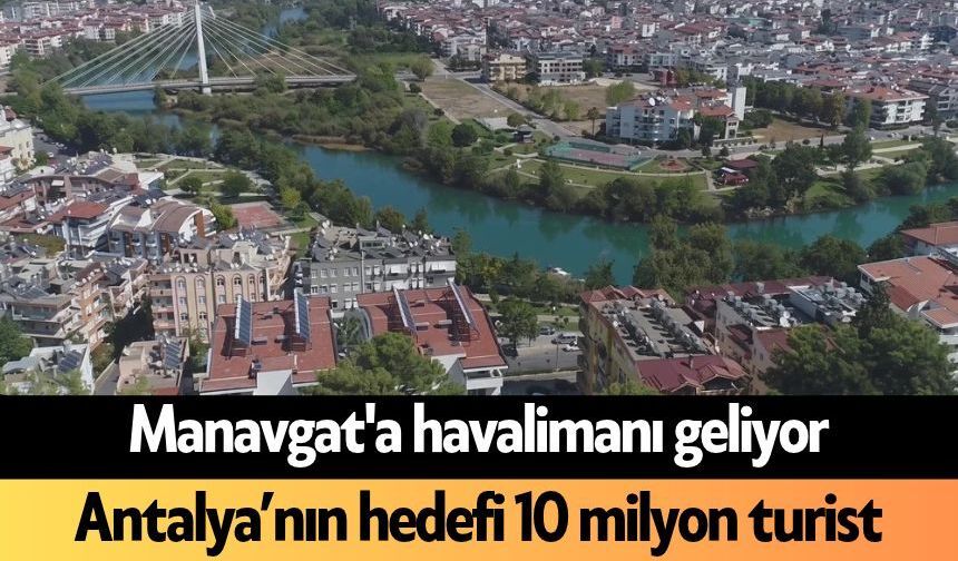 Manavgat'a havalimanı geliyor! Antalya’nın hedefi 10 milyon turist