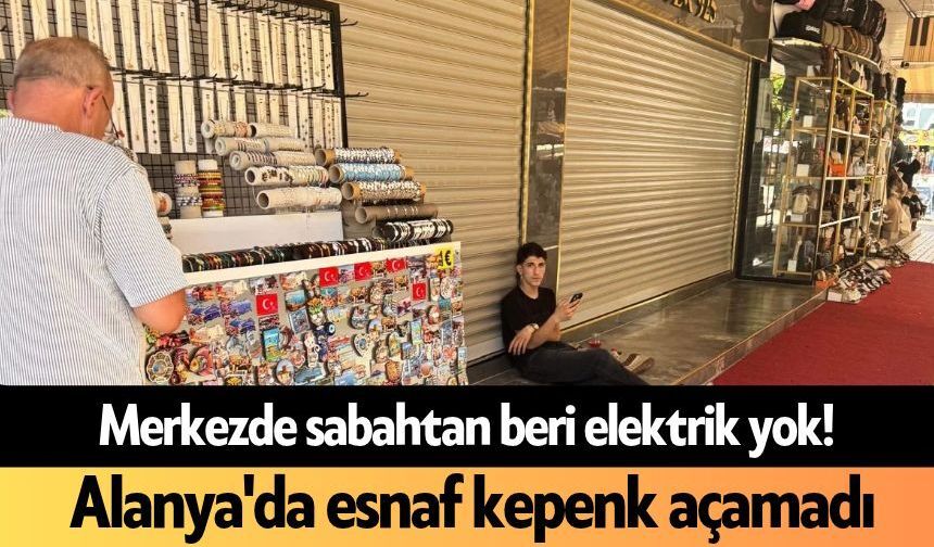 Merkezde sabahtan beri elektrik yok! Alanya'da esnaf kepenk açamadı
