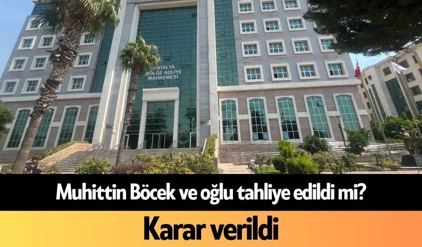 Muhittin Böcek ve oğlu tahliye edildi mi?