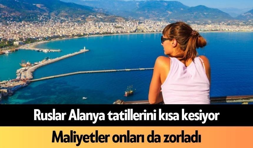 Ruslar Alanya tatillerini kısa kesiyor