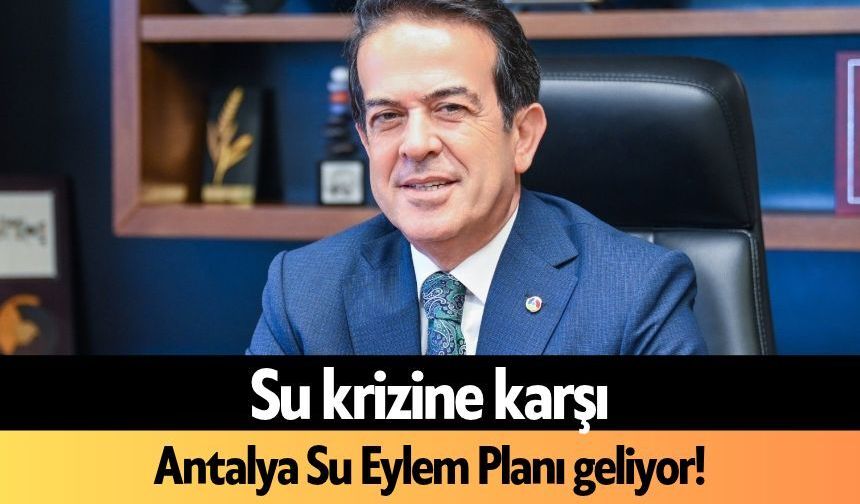Su krizine karşı Antalya Su Eylem Planı geliyor!