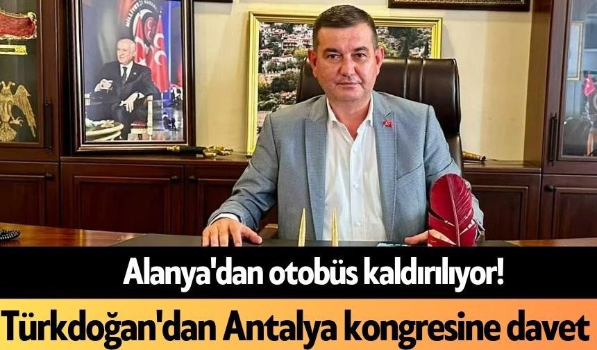 Alanya'dan otobüs kaldırılıyor! Türkdoğan'dan Antalya kongresine davet