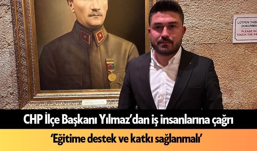 CHP İlçe Başkanı Yılmaz’dan iş insanlarına çağrı