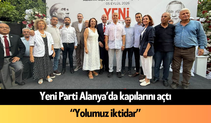 Yeni Parti Alanya’da kapılarını açtı: “Yolumuz iktidar”