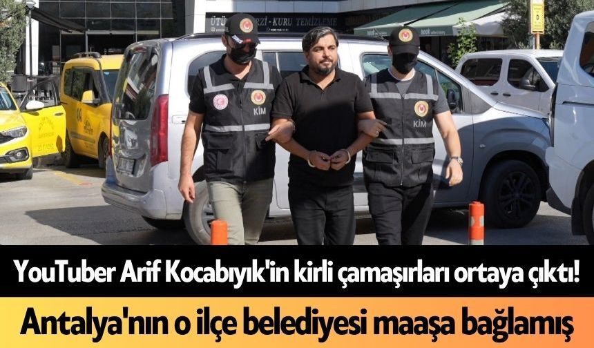 YouTuber Arif Kocabıyık'in kirli çamaşırları ortaya çıktı! Antalya'nın o ilçe belediyesi maaşa bağlamış