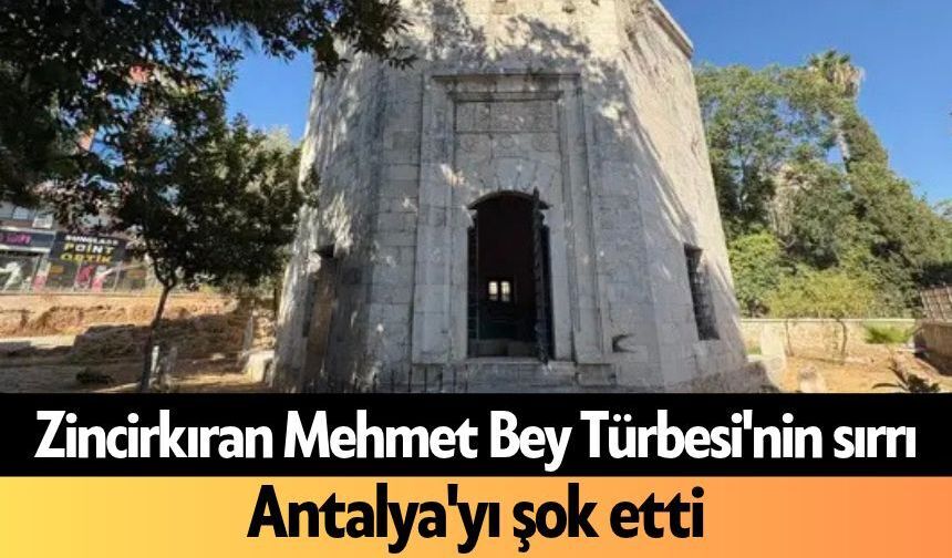Zincirkıran Mehmet Bey Türbesi'nin sırrı Antalya'yı şok etti