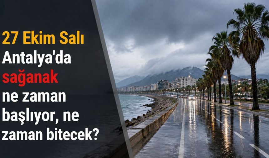 27 Ekim Salı Antalya'da sağanak ne zaman başlıyor, ne zaman bitecek?