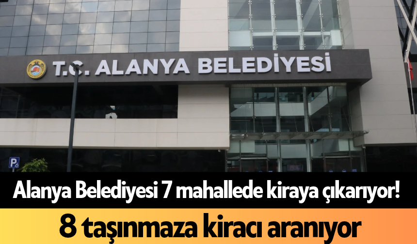 Alanya Belediyesi 7 mahallede 18 taşınmazı kiraya çıkarıyor
