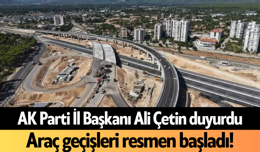 AK Parti İl Başkanı Ali Çetin duyurdu! Araç geçişleri resmen başladı