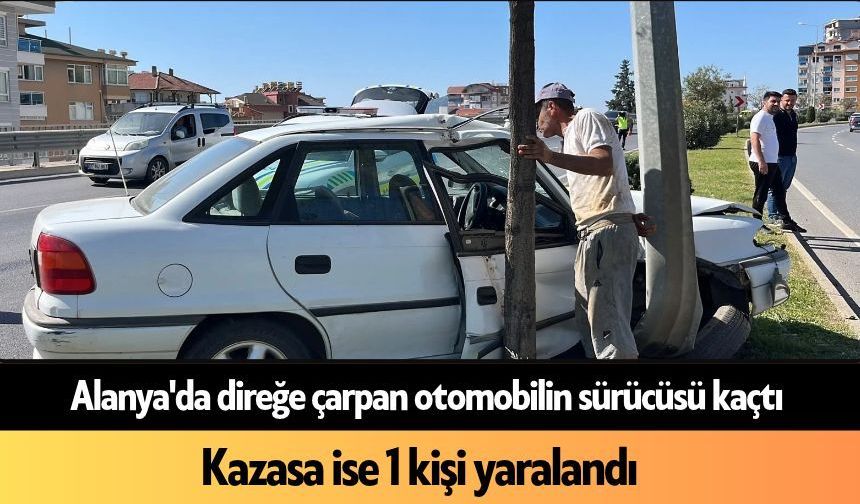 Alanya'da aydınlatma direğine çarpan otomobilin sürücüsü kaçtı: 1 yaralı