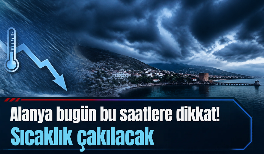 Alanya bugün bu saatlere dikkat! Sıcaklık çakılacak