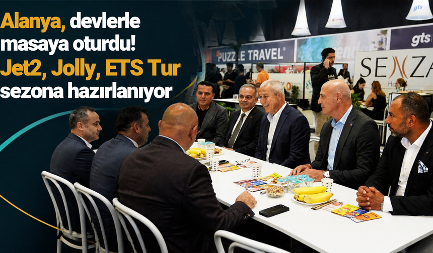 Alanya, devlerle masaya oturdu! Jet2, Jolly, ETS Tur sezona hazırlanıyor
