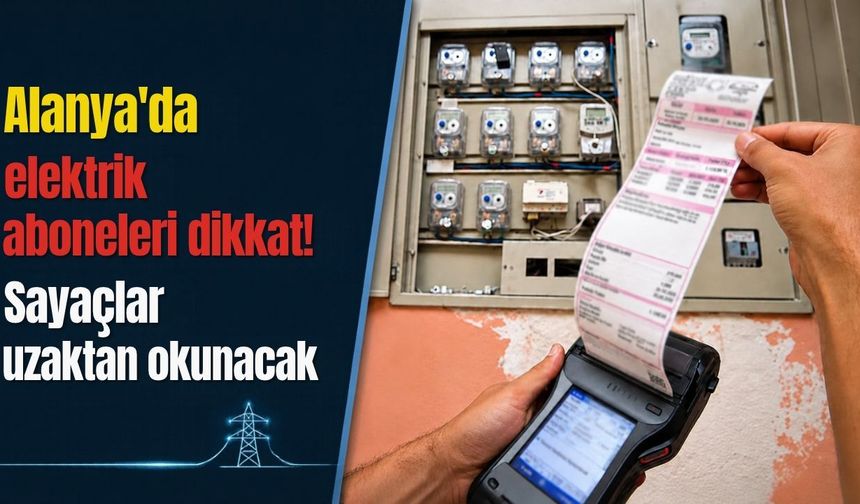 Alanya'da elektrik aboneleri dikkat! Sayaçlar uzaktan okunacak