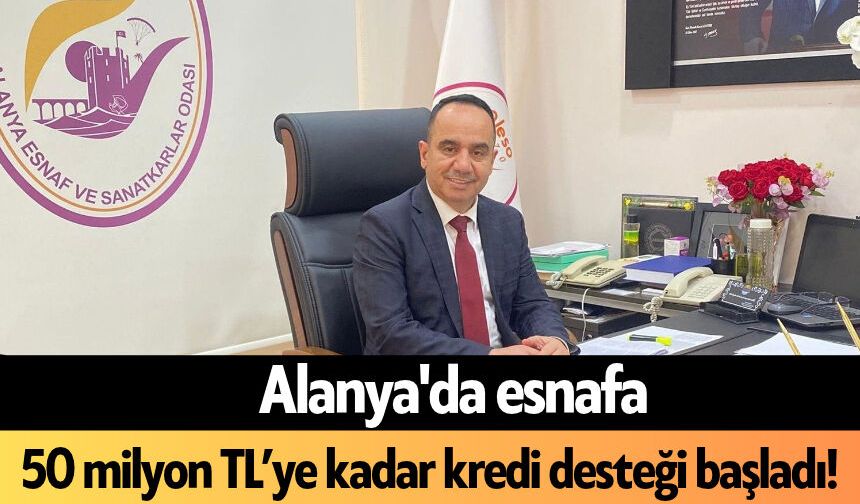Alanya'da esnafa 50 milyon TL’ye kadar kredi desteği başladı!
