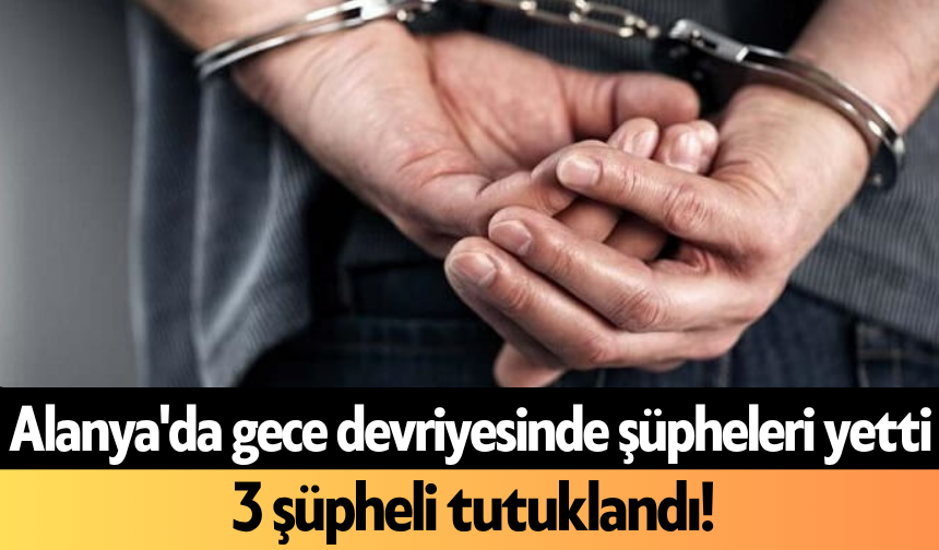 Alanya'da gece devriyesinde şüpheleri yetti
