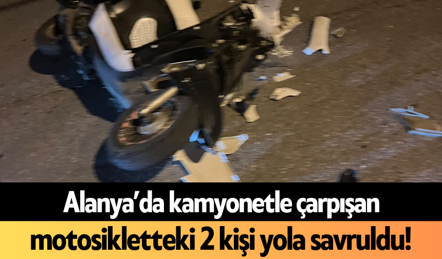 Alanya’da kamyonetle çarpışan motosikletteki 2 kişi yola savruldu!