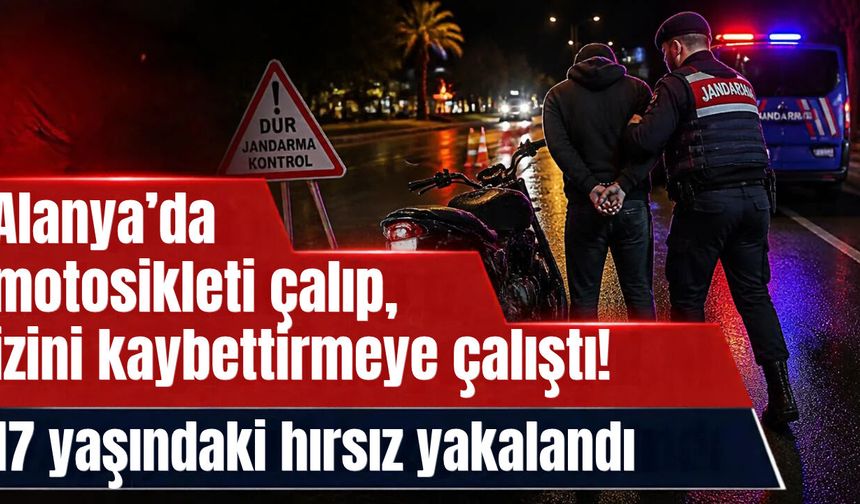 Alanya'da motosikleti çalıp, izini kaybettirmeye çalıştı! 17 yaşındaki hırsız yakalandı