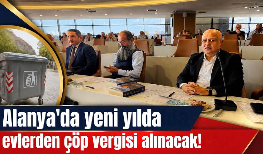Alanya'da yeni yılda evlerden çöp vergisi alınacak