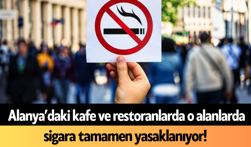 Alanya’daki kafe ve restoranlarda o alanlarda sigara tamamen yasaklanıyor!