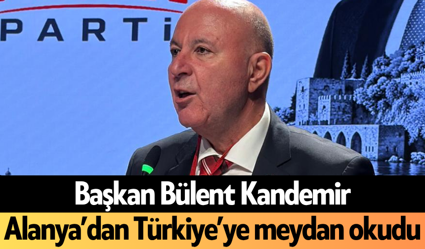 Başkan Bülent Kandemir Alanya’dan Türkiye’ye meydan okudu