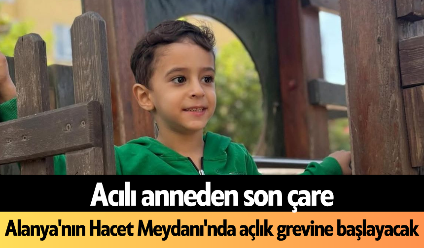 Alanya'nın Hacet Meydanı'nda açlık grevine başlayacak!