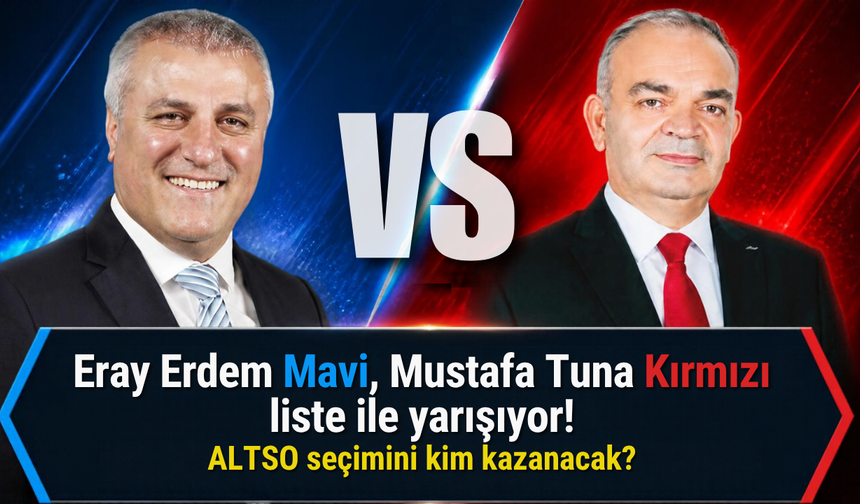 Eray Erdem Mavi, Mustafa Tuna Kırmızı liste ile yarışıyor! ALTSO seçimini kim kazanacak?