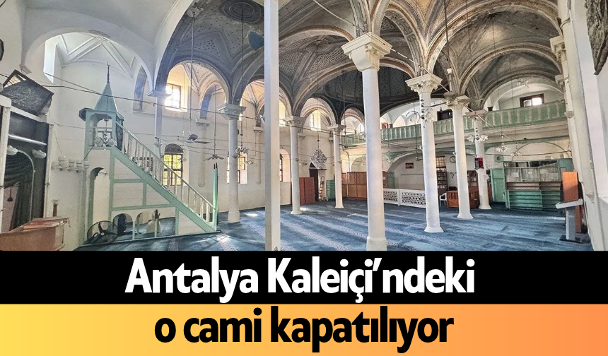 Antalya Kaleiçi’ndeki o cami kapatılıyor