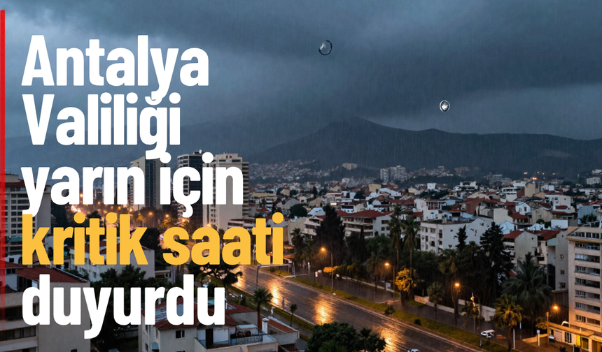 Antalya Valiliği yarın için kritik saati duyurdu