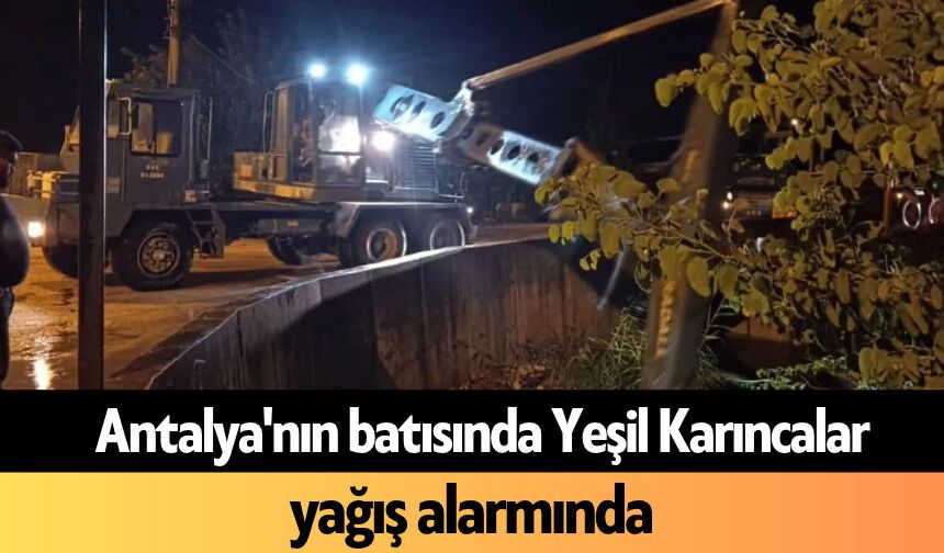 Antalya'nın batısında Yeşil Karıncalar yağış alarmında