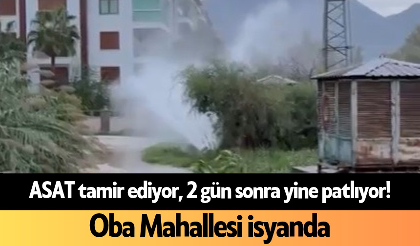 ASAT tamir ediyor, 2 gün sonra yine patlıyor! Oba Mahallesi isyanda