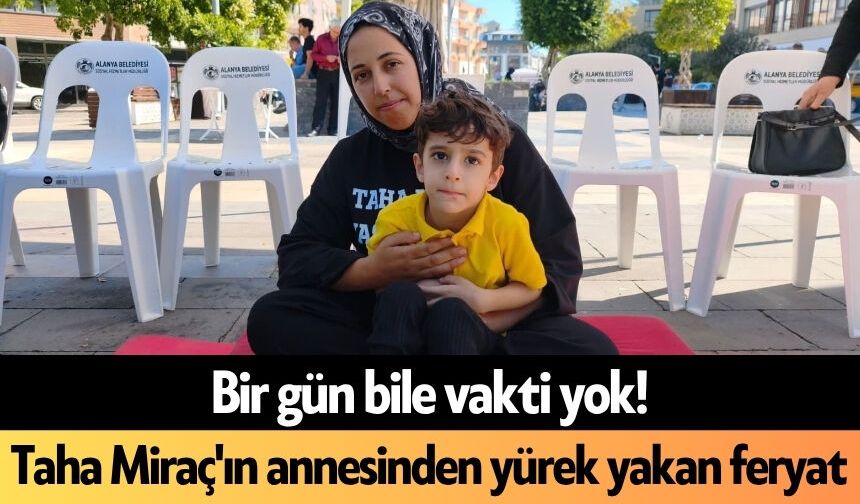 Bir gün bile vakti yok! Taha Miraç'ın annesinden yürek yakan feryat