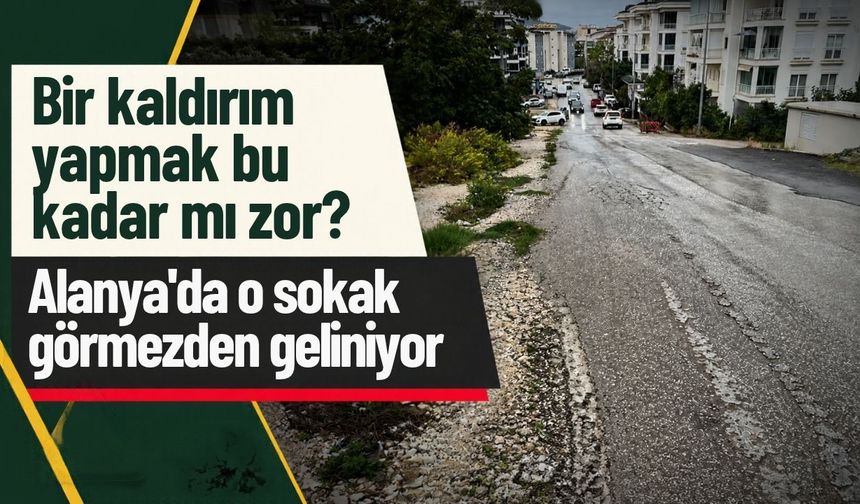 Bir kaldırım yapmak bu kadar mı zor? Alanya'da o sokak görmezden geliniyor