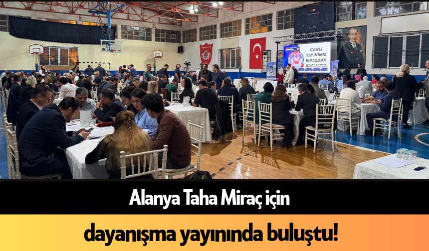 Alanya Taha Miraç için dayanışma yayınında buluştu!