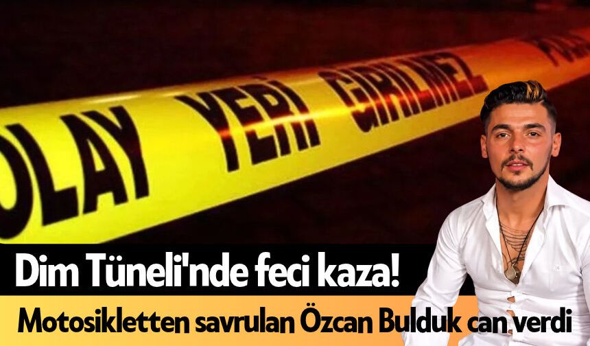 Dim Tüneli'nde feci kaza! Motosikletten savrulan Özcan Bulduk can verdi
