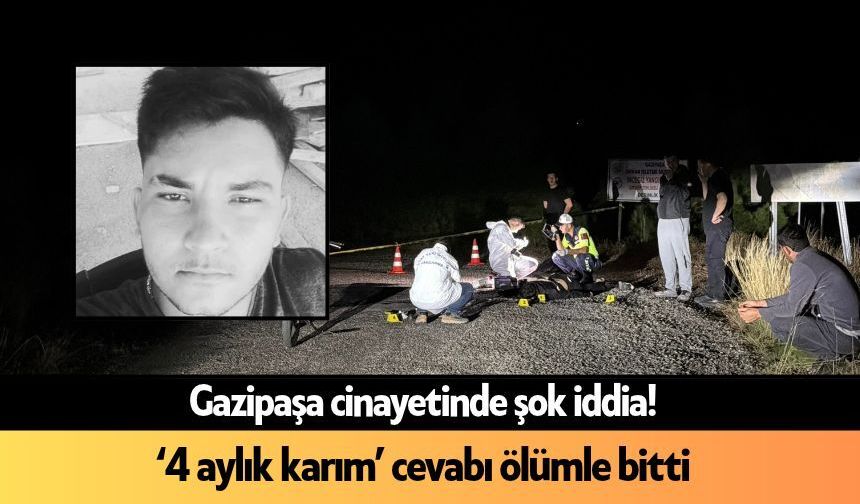 Gazipaşa cinayetinde baba-kız tutuklandı: '4 aylık karım' cevabı ölümle bitti