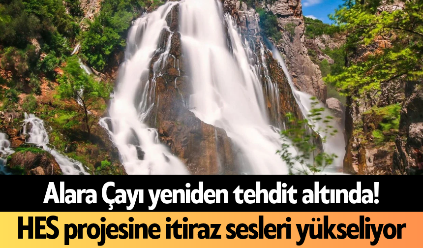Alara Çayı yeniden tehdit altında! HES projesine itiraz sesleri yükseliyor