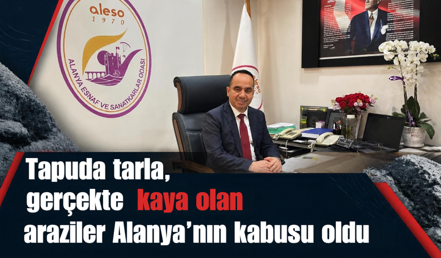 Tapuda tarla, gerçekte kaya olan araziler Alanya’nın kabusu oldu