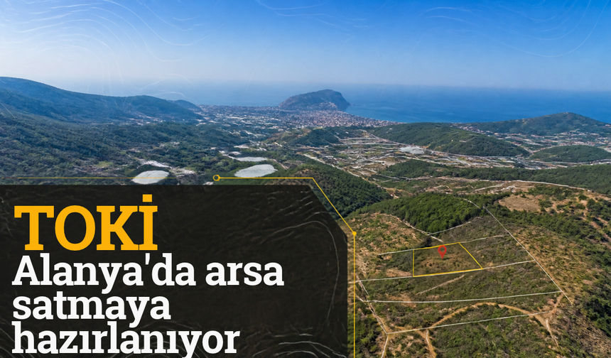 TOKİ Alanya'da arsa satmaya hazırlanıyor