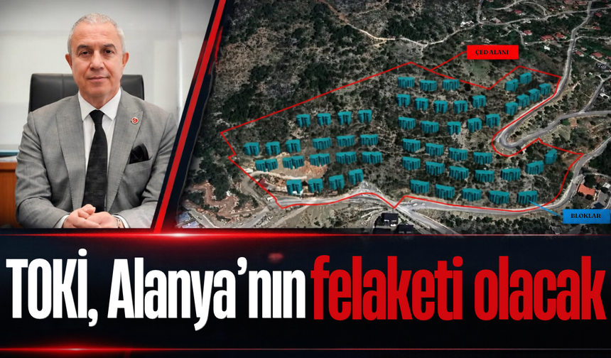 TOKİ, Alanya'nın felaketi olacak