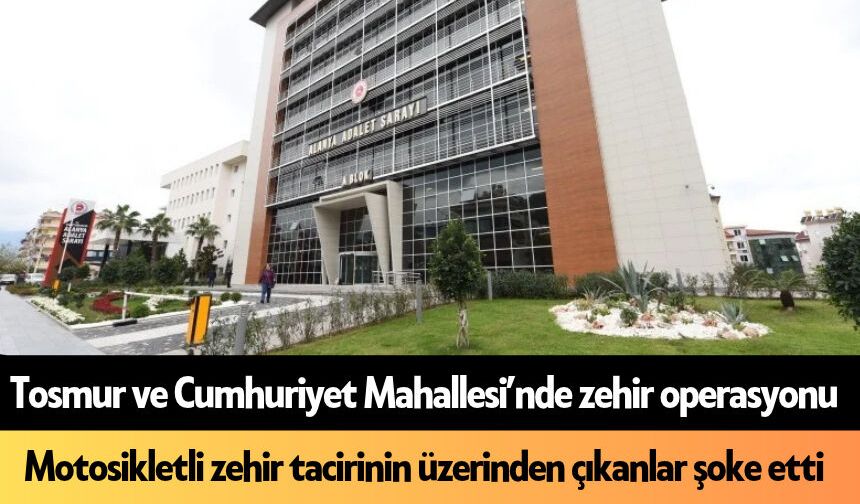 Tosmur ve Cumhuriyet Mahallesi’nde zehir operasyonu: Motosikletli zehir tacirinin üzerinden çıkanlar şoke etti
