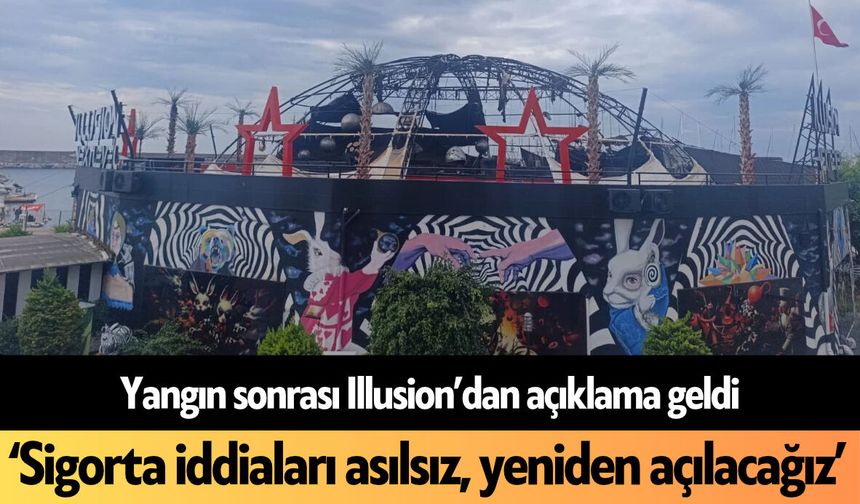 Yangın sonrası Illusion’dan açıklama geldi: ‘Sigorta iddiaları asılsız, yeniden açılacağız’